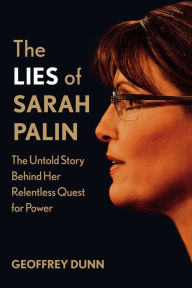 Title: The Lies of Sarah Palin: The Untold Story Behind Her Relentless Quest for Power, Author: Geoffrey Dunn