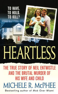 Title: Heartless: The True Story of Neil Entwistle and the Cold Blooded Murder of his Wife and Child, Author: Michele R. McPhee