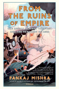 Title: From the Ruins of Empire: The Revolt against the West and the Remaking of Asia, Author: Pankaj Mishra