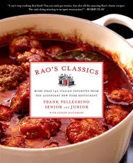 Title: Rao's Classics: More Than 140 Italian Favorites from the Legendary New York Restaurant, Author: Frank Pellegrino Jr.