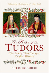 Title: The Rise of the Tudors: The Family That Changed English History, Author: Chris Skidmore