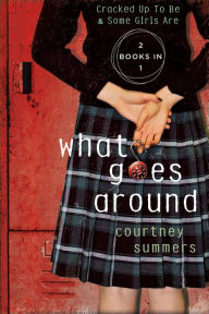 Title: What Goes Around: Two Books In One: Cracked Up to Be & Some Girls Are, Author: Courtney Summers