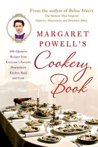 Title: Margaret Powell's Cookery Book: 500 Upstairs Recipes from Everyone's Favorite Downstairs Kitchen Maid and Cook, Author: Margaret Powell