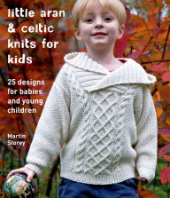 Title: Little Aran & Celtic Knits for Kids: 25 Designs for Babies and Young Children, Author: Martin Storey