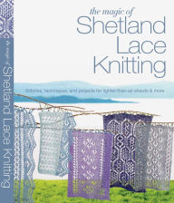 Title: The Magic of Shetland Lace Knitting: Stitches, Techniques, and Projects for Lighter-than-Air Shawls & More, Author: Elizabeth Lovick