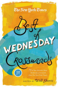 Title: The New York Times Best of Wednesday Crosswords: 75 of Your Favorite Medium-Level Wednesday Crosswords from The New York Times, Author: The New York Times