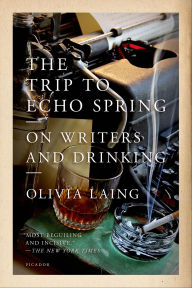 Title: The Trip to Echo Spring: On Writers and Drinking, Author: Olivia Laing