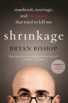 Alternative view 1 of Shrinkage: Manhood, Marriage, and the Tumor That Tried to Kill Me