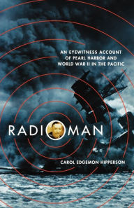 Title: Radioman: An Eyewitness Account of Pearl Harbor and World War II in the Pacific, Author: Carol Edgemon Hipperson