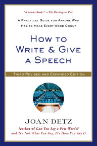 Title: How to Write and Give a Speech: A Practical Guide for Anyone Who Has to Make Every Word Count, Author: Joan Detz