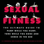 Alternative view 1 of Sexual Fitness: The Ultimate Guide to Pump While You Hump, Tone While You Bone and Shred in the Bed