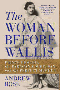 Title: The Woman Before Wallis: Prince Edward, the Parisian Courtesan, and the Perfect Murder, Author: Andrew Rose