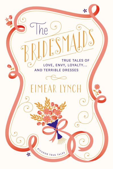 The Bridesmaids: True Tales of Love, Envy, Loyalty . and Terrible Dresses