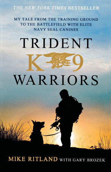 Trident K9 Warriors: My Tale from the Training Ground to Battlefield with Elite Navy SEAL Canines