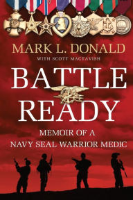 Title: Battle Ready: Memoir of a Navy SEAL Warrior Medic, Author: Mark L. Donald