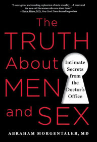 Title: The Truth About Men and Sex: Intimate Secrets from the Doctor's Office, Author: Abraham Morgentaler MD M.D.