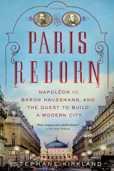 Paris Reborn: Napoléon III, Baron Haussmann, and the Quest to Build a Modern City