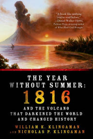 Title: The Year Without Summer: 1816 and the Volcano That Darkened the World and Changed History, Author: William K. Klingaman