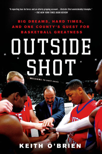 Outside Shot: Big Dreams, Hard Times, and One County's Quest for Basketball Greatness