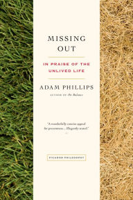 Title: Missing Out: In Praise of the Unlived Life, Author: Adam Phillips