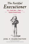 Alternative view 1 of The Faithful Executioner: Life and Death, Honor and Shame in the Turbulent Sixteenth Century