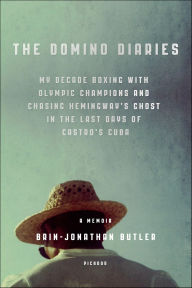 Title: The Domino Diaries: My Decade Boxing with Olympic Champions and Chasing Hemingway's Ghost in the Last Days of Castro's Cuba, Author: Brin-Jonathan Butler
