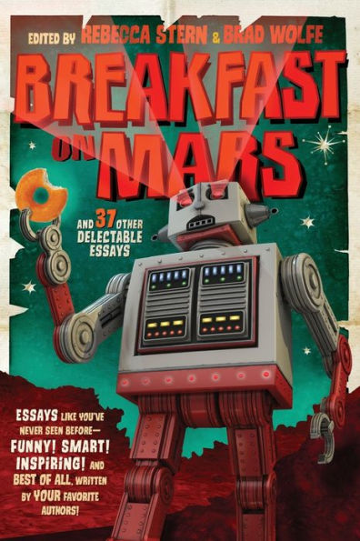 Breakfast on Mars and 37 Other Delectable Essays: Your Favorite Authors Take A Stab at the Dreaded Essay Assignment