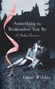 Title: Something to Remember You By: A Perilous Romance, Author: Gene Wilder