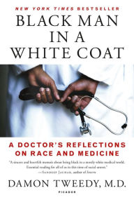 Title: Black Man in a White Coat: A Doctor's Reflections on Race and Medicine, Author: Damon Tweedy