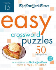 Title: The New York Times Easy Crossword Puzzles Volume 15: 50 Monday Puzzles from the Pages of The New York Times, Author: The New York Times