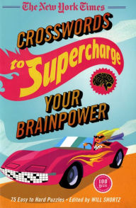 Title: The New York Times Crosswords to Supercharge Your Brainpower: 75 Easy to Hard Puzzles, Author: The New York Times