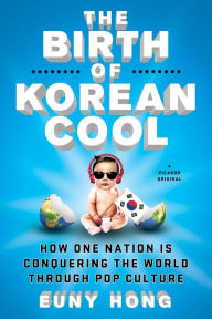 Title: The Birth of Korean Cool: How One Nation Is Conquering the World Through Pop Culture, Author: Euny Hong