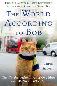 Title: The World According to Bob: The Further Adventures of One Man and His Streetwise Cat, Author: James Bowen