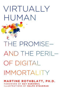 Title: Virtually Human: The Promise---and the Peril---of Digital Immortality, Author: Martine Rothblatt