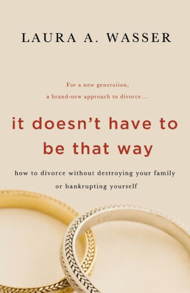 It Doesn't Have to Be That Way: How to Divorce Without Destroying Your Family or Bankrupting Yourself