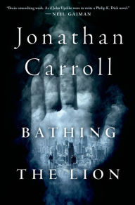 Title: Bathing the Lion, Author: Jonathan Carroll