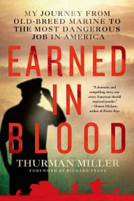 Title: Earned in Blood: My Journey from Old-Breed Marine to the Most Dangerous Job in America, Author: Thurman Miller