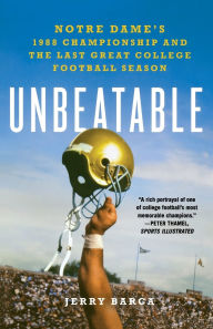 Title: Unbeatable: Notre Dame's 1988 Championship and the Last Great College Football Season, Author: Jerry Barca