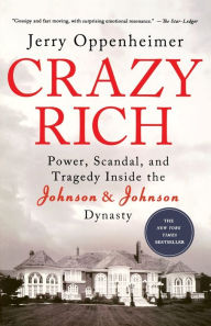 Title: Crazy Rich: Power, Scandal, and Tragedy Inside the Johnson & Johnson Dynasty, Author: Jerry Oppenheimer