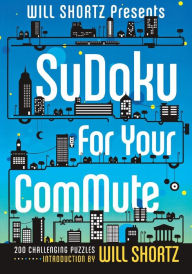 Title: Will Shortz Presents Sudoku for Your Commute: 200 Challenging Puzzles, Author: Will Shortz