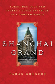 Shanghai Grand: Forbidden Love and International Intrigue in a Doomed World