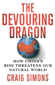 Title: The Devouring Dragon: How China's Rise Threatens Our Natural World, Author: Craig Simons