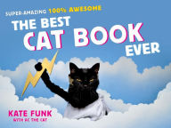 Title: The Best Cat Book Ever: Super-Amazing, 100% Awesome, Author: Kate Funk
