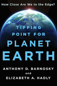 Title: Tipping Point for Planet Earth: How Close Are We to the Edge?, Author: Anthony D. Barnosky