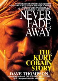 Title: Never Fade Away: The Kurt Cobain Story, Author: Dave Thompson