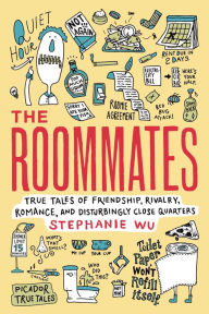 Title: The Roommates: True Tales of Friendship, Rivalry, Romance, and Disturbingly Close Quarters, Author: Stephanie Wu