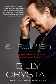 Title: Still Foolin' 'em: Where I've Been, Where I'm Going, and Where the Hell Are My Keys?, Author: Billy Crystal