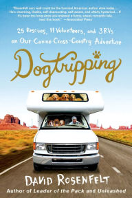 Title: Dogtripping: 25 Rescues, 11 Volunteers, and 3 RVs on Our Canine Cross-Country Adventure, Author: David Rosenfelt