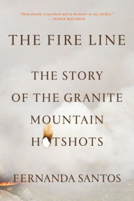 Title: The Fire Line: The Story of the Granite Mountain Hotshots, Author: Fernanda Santos