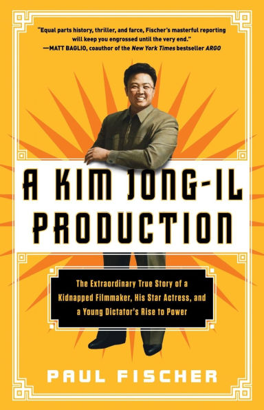 a Kim Jong-Il Production: The Extraordinary True Story of Kidnapped Filmmaker, His Star Actress, and Young Dictator's Rise to Power